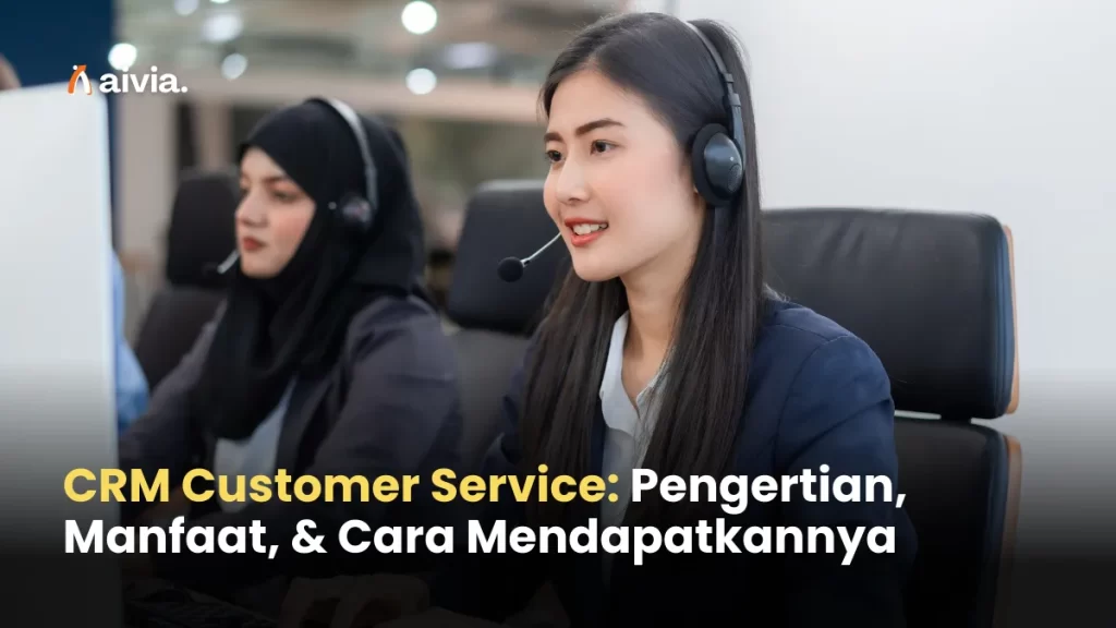 CRM Customer Service: Pengertian, Manfaat, & Cara Mendapatkannya