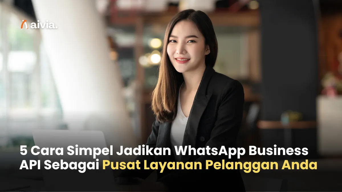 5 Cara Simpel Jadikan WhatsApp Business API Sebagai Pusat Layanan Pelanggan Anda
