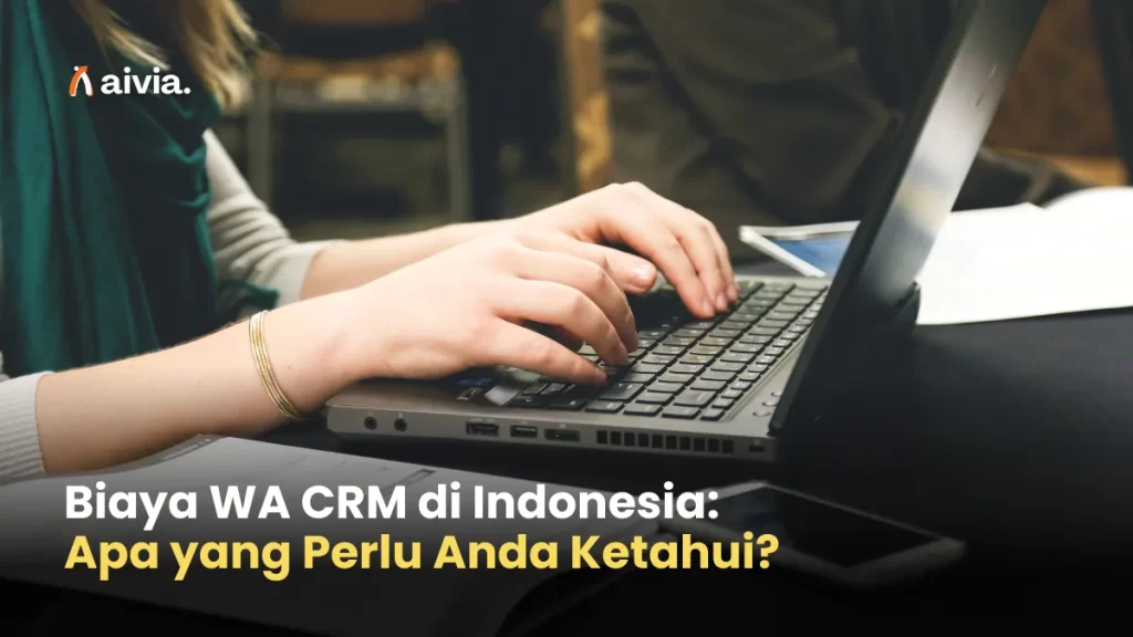 Biaya WA CRM di Indonesia: Apa yang Perlu Anda Ketahui?